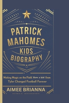 Paperback Patrick Mahomes Kids Biography: Making Magic on the Field: How a Kid from Tyler Changed Football Forever Book