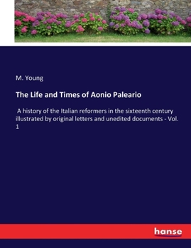 Paperback The Life and Times of Aonio Paleario: A history of the Italian reformers in the sixteenth century illustrated by original letters and unedited documen Book