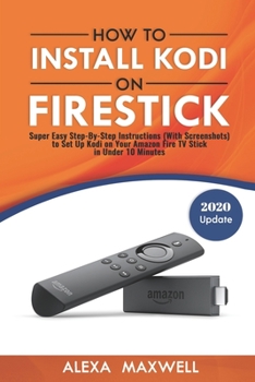 Paperback How to Install Kodi on Firestick: Super Easy Step-By-Step Instructions (With Screenshots) to Set Up Kodi on Your Amazon Fire TV Stick in Under 10 Minu Book