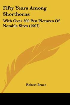 Paperback Fifty Years Among Shorthorns: With Over 300 Pen Pictures Of Notable Sires (1907) Book