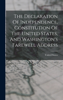 Hardcover The Declaration Of Independence, Constitution Of The United States, And Washington's Farewell Address Book