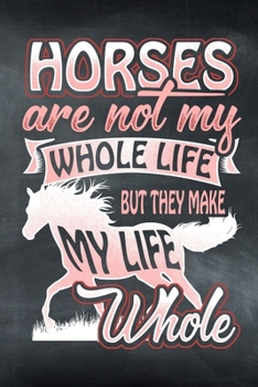Horses Are Not My Whole Life But They Make My Life Whole: Horse Notebook Journal for Women and Girls to Write In Teen Writing and Drawing Book Diary 6x9 120 pages Lined Interior