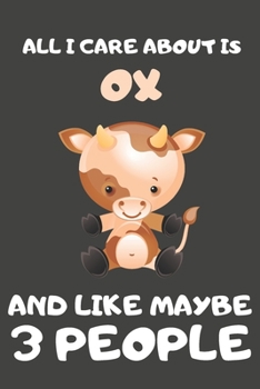 All I Care About Is Ox And Like Maybe 3 People: Ox Gifts for Ox Lovers | Blank Lined Notebooks, Journals, Planners and Diaries to Write In
