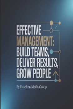 Effective Management: Build Teams, Deliver Results, Grow People