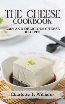 Hardcover The Cheese Cookbook: Easy and Delicious Cheese Recipes Book