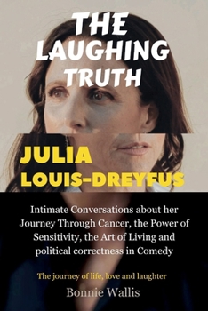 Paperback Julia Louis-Dreyfus: The Laughing Truth: Intimate Conversations about her Journey Through Cancer, the Power of Sensitivity, the Art of Livi Book