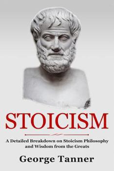 Paperback Stoicism: A Detailed Breakdown of Stoicism Philosophy and Wisdom from the Greats: A Complete Guide To Stoicism Book