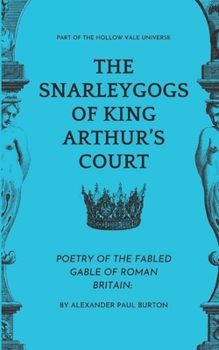 The Snarleygogs Of King Arthur’s Court: The Hollow Vale: Poetry of the Fabled Gable of Roman Britain (The Tharion Cycle: The Hollow Vale and Poetry of the Fabled Gable of Roman Britain)