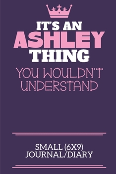 Paperback It's An Ashley Thing You Wouldn't Understand Small (6x9) Journal/Diary: A cute notebook or notepad to write in for any book lovers, doodle writers and Book