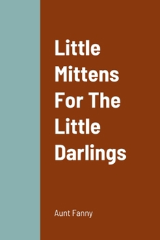Little Mittens For The Little Darlings: Being The Second Book Of The Series - Book  of the Mittens