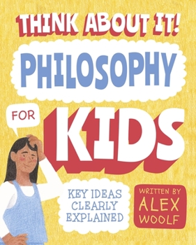 Paperback Think about It! Philosophy for Kids: Key Ideas Clearly Explained Book