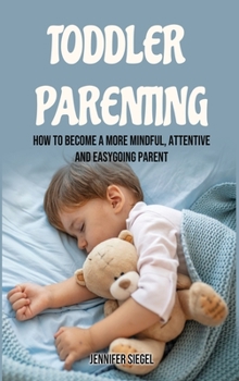 Toddler Parenting: How to Become a More Mindful, Attentive and Easygoing Parent