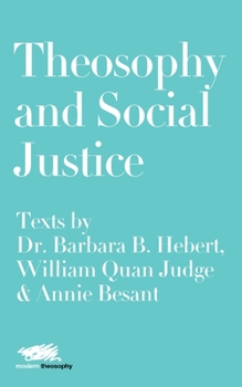 Paperback Theosophy and Social Justice: Texts by Dr. Barbara B. Hebert, William Quan Judge & Annie Besant Book
