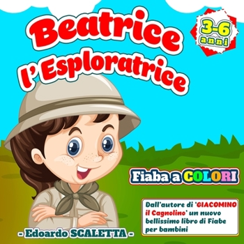 Paperback BEATRICE l'esploratrice: L'avventura di BEATRICE, una ragazzina che sogna di fare l'esploratrice - Bellissimo e coloratissimo libro per bambini [Italian] Book