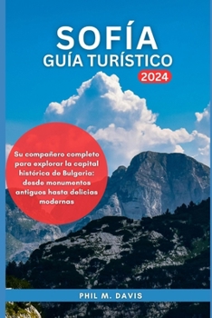 SOFÍA GUÍA TURÍSTICO 2024: Su compañero completo para explorar la capital histórica de Bulgaria: desde monumentos antiguos hasta delicias modernas (Spanish Edition)