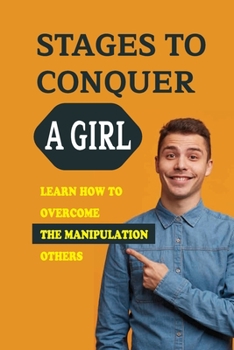 Paperback Stages To Conquer A Girl: Learn How To Overcome The Manipulation Others: Ways Get Girlfriend Book