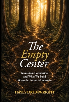 Hardcover The Empty Center: Permission, Connection, and What We Build When the Future is Uncertain Book