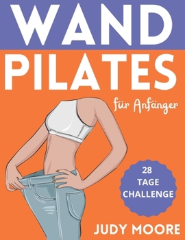 Paperback Wand Pilates für Anfänger: Effektive Schritt-für-Schritt-Anleitung zur Straffung von Beinen, Gesäß und Bauch in 28 Tagen Ideal für Frauen und Sen [German] Book