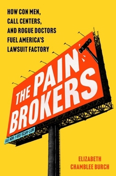 Hardcover The Pain Brokers: How Con Men, Call Centers, and Rogue Doctors Fuel America's Lawsuit Factory Book