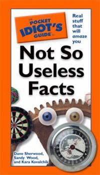 The Pocket Idiot's Guide to Not So Useless Facts - Book  of the Pocket Idiot's Guide