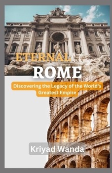 Paperback Eternal Rome: Discovering the Legacy of the World's Greatest Empire Book