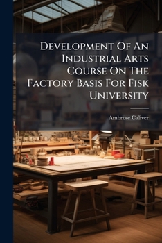 Paperback Development of an Industrial Arts Course on the Factory Basis for Fisk University... Book