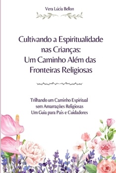 Paperback Cultivando a Espiritualidade nas Crianças: Um Caminho Além das Fronteiras Religiosas [Portuguese] Book