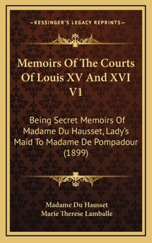 Hardcover Memoirs Of The Courts Of Louis XV And XVI V1: Being Secret Memoirs Of Madame Du Hausset, Lady's Maid To Madame De Pompadour (1899) Book