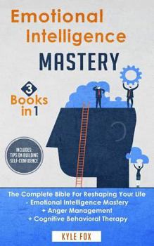 Paperback Emotional Intelligence Mastery: 3 Books in 1 - The Complete Bible For Reshaping Your Life - Emotional Intelligence Mastery + Anger Management + Cognit Book