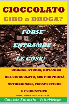 CIOCCOLATO. CIBO O DROGA? FORSE ENTRAMBE LE COSE: Origine, storia, botanica del cioccolato, sue proprietà nutrizionali, terapeutiche e psicoattive ... Dukan, digiuno,cheto) (Italian Edition)