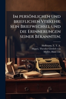 Im Personlichen Und Brieflichen Verkehr: Sein Briefwechsel Und Die Erinnerungen Seiner Bekannten;