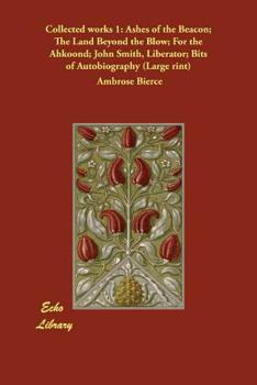 Collected Works 1: Ashes of the Beacon; The Land Beyond the Blow; For the Ahkoond; John Smith, Liberator; Bits of Autobiography (Large Print)