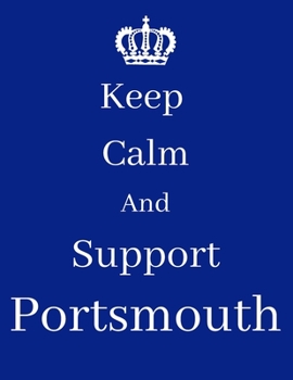 Keep Calm And Support Portsmouth: Portsmouth Notebook/ journal/ Notepad/ Diary For Fans. Men, Boys, Women, Girls And Kids | 100 Black Lined Pages | 8.5 x 11 inches | A4