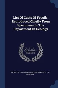 Paperback List Of Casts Of Fossils, Reproduced Chiefly From Specimens In The Department Of Geology Book