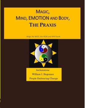 Paperback MAGIC, MIND, EMOTION AND BODY, THE PRAXIS: MAGIC NO WOO, THE HOW AND WHY BOOK