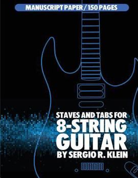 Staves and TABS for 8-String Guitar : 150 Pages of 8-String Guitar Manuscript Paper