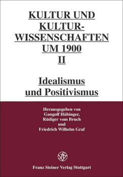 Kultur- Und Kulturwissenschaften Um 1900, Band II: Idealismus Und Positivismus