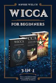Paperback Wicca for Beginners 3 in 1: Wicca for Beginners, Wicca Herbal Magic and Book of Spells Book