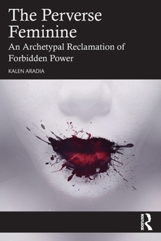 The Perverse Feminine: An Archetypal Reclamation of Forbidden Power