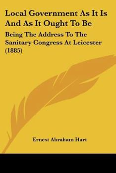 Paperback Local Government As It Is And As It Ought To Be: Being The Address To The Sanitary Congress At Leicester (1885) Book