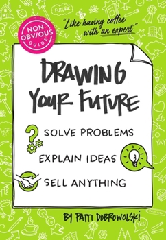 Paperback The Non-Obvious Guide to Drawing Your Future: Solve Problems, Explain Ideas, Sell Anything, Book