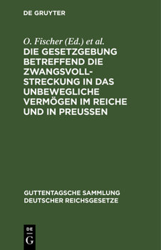 Hardcover Die Gesetzgebung Betreffend Die Zwangsvollstreckung in Das Unbewegliche Vermögen Im Reiche Und in Preußen [German] Book