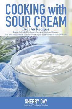 Paperback Cooking with Sour Cream: From delicious dips and sauces, to scrumptious desserts, this book is loaded with easy to prepare recipes that you wil Book