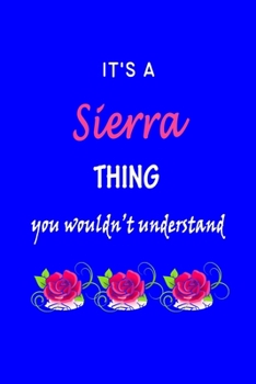 Paperback It's A Sierra Thing You Wouldn't Understand: Sierra First Name Personalized Journal 6x9 Notebook, Wide Ruled (Lined) blank pages Funny Cover for Girls Book