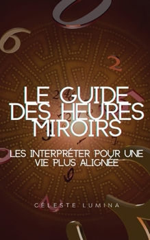 Paperback Le guide des heures miroirs - les interpréter pour une vie plus alignée [French] Book