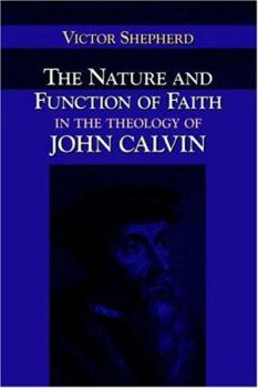 Paperback The Nature and Function of Faith in the Theology of John Calvin Book