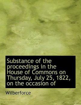 Paperback Substance of the Proceedings in the House of Commons on Thursday, July 25, 1822, on the Occasion of Book