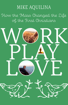 Paperback Work Play Love: How the Mass Changed the Life of the First Christians Book