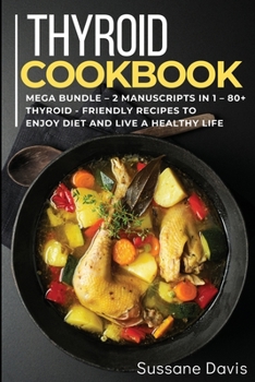Paperback Thyroid Cookbook: MEGA BUNDLE - 2 Manuscripts in 1 - 80+ Thyroid - friendly recipes to enjoy diet and live a healthy life Book