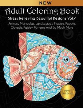 Paperback Adult Coloring Book: Stress Relieving Beautiful Designs (Vol. 7): Animals, Mandalas, Landscapes, Flowers, People, Objects, Paisley Patterns Book